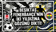 Beşiktaş Fenerbahçe'nin iki yıldızına gözünü dikti!