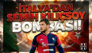 İtalya'dan Semih Kılıçsoy bombası!