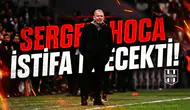 Sergen Hoca istifa edecekti!