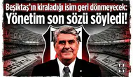 Beşiktaş'ın kiraladığı isim geri dönmeyecek: Yönetim son sözü söyledi!