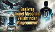 Beşiktaş Lionel Messi'nin veliahtından vazgeçmiyor!