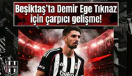 Beşiktaş'ta Demir Ege Tıknaz için çarpıcı gelişme!