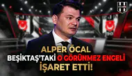 Alper Öcal Beşiktaş'taki o görünmez engeli işaret etti!