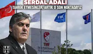 Serdal Adalı: Tahrik etmesinler, artık o son noktadayız