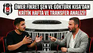 Ömer Fikret Şen ve Göktürk Kısa'dan kritik hafta ve transfer analizi!