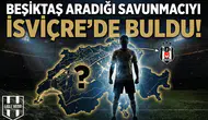 Beşiktaş aradığı savunmacıyı İsviçre'de buldu!