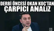 Derbi öncesi Okan Koç’tan çarpıcı analiz