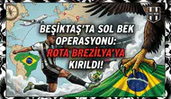Beşiktaş'ta sol bek operasyonu: Rota Brezilya'ya kırıldı!