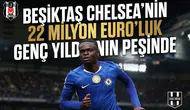 Beşiktaş Chelsea'nin 22 milyon Euro'luk genç yıldızının peşinde