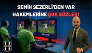 Semih Sezerli'den VAR hakemlerine şok sözler!