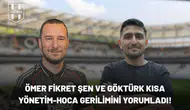 Ömer Fikret Şen ve Göktürk Kısa yönetim-hoca gerilimini yorumladı!