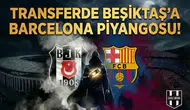 Transferde Beşiktaş'a Barcelona piyangosu!