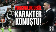 13'te 13 yapan Beşiktaş'ta "Yorgunluk" değil "Karakter" konuştu!