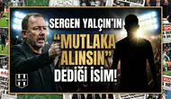 Sergen Yalçın'ın "Mutlaka Alınsın" dediği isim!