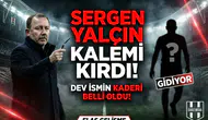 Sergen Yalçın kalemi kırdı, dev ismin kaderi belli oldu!