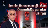 İbrahim Hacıosmanoğlu’ndan önemli duyurular geliyor