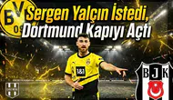 Sergen Yalçın istedi, Dortmund kapıyı açtı