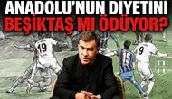 Anadolu'nun diyetini Beşiktaş mı ödüyor?