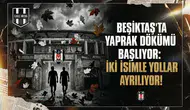 Beşiktaş'ta yaprak dökümü başlıyor: İki isimle yollar ayrılıyor!