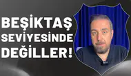 Fırat Günayer: "Beşiktaş seviyesinde değiller!"