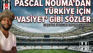 Pascal Nouma’dan Türkiye için "Vasiyet" gibi sözler