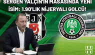 Sergen Yalçın'ın masasında yeni isim: 1.90'lık Nijeryalı golcü!