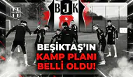 Beşiktaş'ın kamp planı belli oldu!