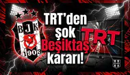 TRT'den şok Beşiktaş kararı!