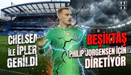 Chelsea ile ipler gerildi: Beşiktaş Philip Jorgensen için o şartta diretiyor