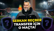 Serkan Reçber transfer için o maçta!