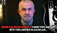Beşiktaş Divan Kurulu yarın toplanıyor! İşte toplantıda olacaklar...