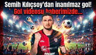 Semih Kılıçsoy'dan inanılmaz gol! İnanılmaz golün videosu haberimizde!