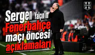 Sergen Yalçın'ın Fenerbahçe maçı öncesi açıklamaları
