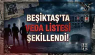 Beşiktaş'ta veda listesi şekillendi!