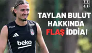 Taylan Bulut hakkında flaş iddia!
