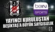 Yayıncı kuruluştan Beşiktaş'a büyük saygısızlık