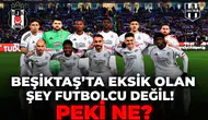 Beşiktaş'ta eksik olan şey futbolcu değil! Peki ne?