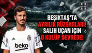 Beşiktaş'ta ayrılık rüzgarları! Salih Uçan için o kulüp devrede!