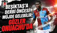 Beşiktaş'a derbi öncesi müjde gelebilir: Gözler Onuachu'da