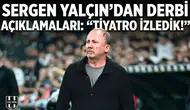 Sergen Yalçın'dan derbi açıklamaları: "Tiyatro izledik!"
