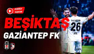CANLI | Beşiktaş - Gaziantep FK