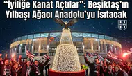 "İyiliğe Kanat Açtılar": Beşiktaş'ın Yılbaşı Ağacı Anadolu'yu Isıtacak