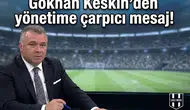 Gökhan Keskin’den  yönetime çarpıcı mesaj!