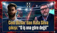 Cem Dizdar'dan Rafa Silva çıkışı: "O iş ona göre değil!"
