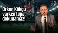 "Orkun Kökçü varken topa dokunamaz!"