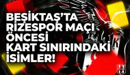 Beşiktaş'ta Rizespor maçı öncesi kart sınırındaki isimler!