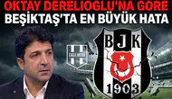 Oktay Derelioğlu’na göre Beşiktaş’ta en büyük hata