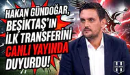 Hakan Gündoğar, Beşiktaş’ın ilk transferini canlı yayında duyurdu