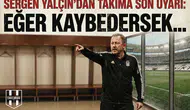 Sergen Yalçın'dan takıma son uyarı: "Eğer kaybedersek..."