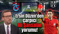 Ersin Düzen'den çarpıcı Ali Şansalan yorumu!